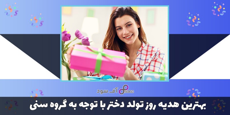 بهترین هدیه روز تولد دختر با توجه به گروه سنی