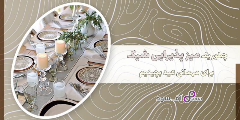 چطور یک میز پذیرایی شیک برای مهمانی عید بچینیم